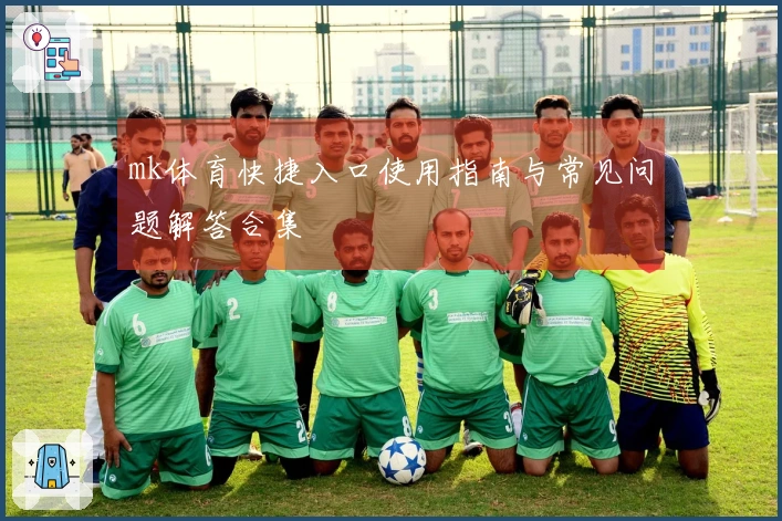 mk体育快捷入口使用指南与常见问题解答合集
